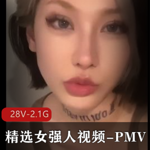 女强人大美女精选PMV视频2.1G资源中日韩欧美超火推荐