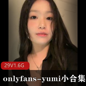 独家onlyfansyumi小合集29V1.6G，嘴嘴推荐！无保护无圣光，小编被骗包月！快来看178张图！