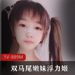 斗鱼清纯幼齿双马尾嫩妹浮力姬自娱自乐秀完整合集1V889M迷人反差感